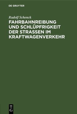 Fahrbahnreibung und Schlüpfrigkeit der Straßen im Kraftwagenverkehr von Schenck,  Rudolf