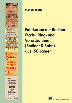 Fahrkarten der Berliner Stadt-, Ring- und Vorortbahnen (S-Bahn) aus 150 Jahren von Jacob,  Manuel