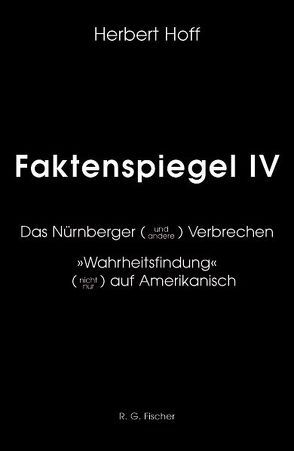 Faktenspiegel / Das Nürnberger (und andere) Verbrechen. „Wahrheitsfindung“ (nicht nur) auf Amerikanisch. Geschrieben für historisch und politisch Interessierte, insbesondere für die junge Generation von Hoff,  Herbert