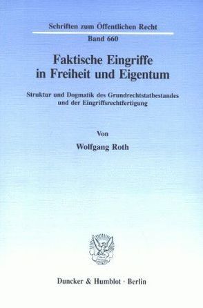 Faktische Eingriffe in Freiheit und Eigentum. von Roth,  Wolfgang