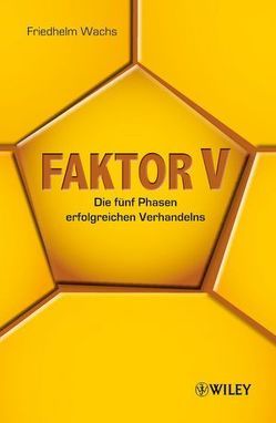 Faktor V: Die fünf Phasen erfolgreichen Verhandelns von Wachs,  Friedhelm