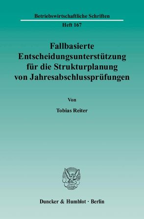 Fallbasierte Entscheidungsunterstützung für die Strukturplanung von Jahresabschlussprüfungen. von Reiter,  Tobias