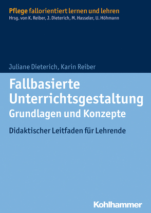 Fallbasierte Unterrichtsgestaltung Grundlagen und Konzepte von Dieterich,  Juliane, Hasseler,  Martina, Höhmann,  Ulrike, Reiber,  Karin