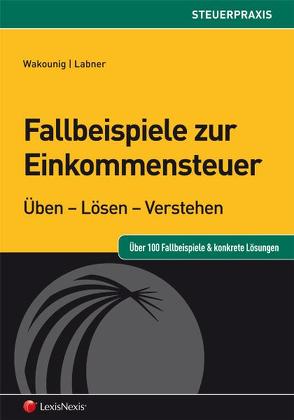 Fallbeispiele zur Einkommensteuer von Labner,  Franz, Wakounig,  Marian