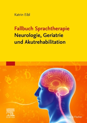 Fallbuch Sprachtherapie Neurologie, Geriatrie und Akutrehabilitation von Eibl,  Katrin