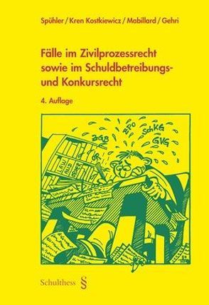 Fälle im Zivilprozessrecht sowie im Schuldbetreibungs- und Konkursrecht von Gehri,  Myriam A., Kren Kostkiewicz,  Jolanta, Mabillard,  Ramon, Spühler ,  Karl