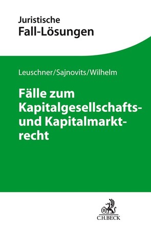 Fälle zum Kapitalgesellschafts- und Kapitalmarktrecht von Leuschner,  Lars, Sajnovits,  Alexander, Wilhelm,  Alexander