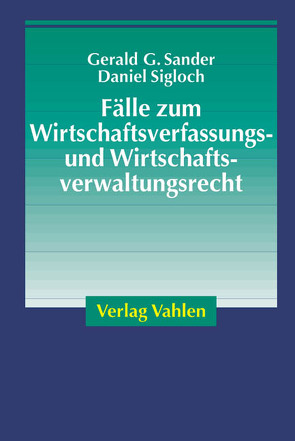 Fälle zum Wirtschaftsverfassungs- und Wirtschaftsverwaltungsrecht von Sander,  Gerald G., Sigloch,  Daniel