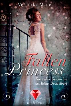 Fallen Princess. Die wahre Geschichte des König Drosselbart von Mauel,  Veronika