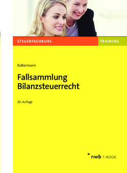 Fallsammlung Bilanzsteuerrecht von Koltermann,  Jörg