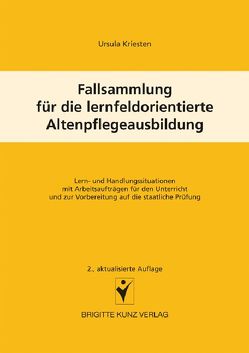 Fallsammlung für die lernfeldorientierte Altenpflegeausbildung von Kriesten,  Ursula