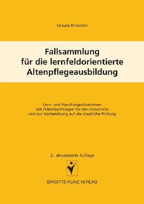 Fallsammlung für die lernfeldorientierte Altenpflegeausbildung von Kriesten,  Ursula