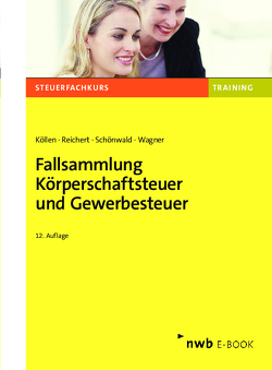 Fallsammlung Körperschaftsteuer und Gewerbesteuer von Köllen,  Josef, Reichert,  Gudrun, Schönwald,  Stefan, Wagner,  Edmund