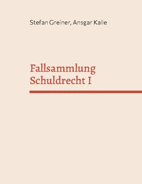 Fallsammlung Schuldrecht I von Greiner,  Stefan, Kalle,  Ansgar