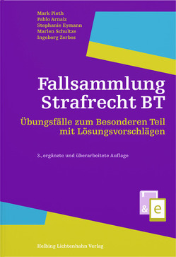 Fallsammlung Strafrecht BT von Arnaiz,  Pablo, Eymann,  Stephanie, Pieth,  Mark, Schultze,  Marlen, Zerbes,  Ingeborg