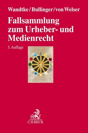 Fallsammlung zum Urheber- und Medienrecht von Bullinger,  Winfried, Czernik,  Ilja, Erdmann,  Lydia, Fricke,  Michael, Grunert,  Eike Wilhelm, Grützmacher,  Malte, Hildebrandt,  Ulrich, Jani,  Ole, Kefferpütz,  Martin, Lüft,  Stefan, Prüfer,  Michelle, Stein,  Antje Lorelle, Wandtke,  Artur-Axel, Welser,  Marcus von, Wrage,  Anna