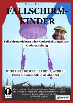 Fallschirmkinder. Fallschirmerziehung oder Kinderzüchtung anstatt Kindererziehung. von Dantse,  Dantse