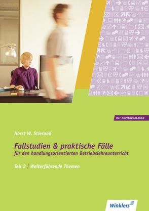 Fallstudien und praktische Fälle für den handlungsorientierten Betriebslehreunterricht von Stierand,  Horst W.