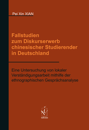 Fallstudien zum Diskurserwerb chinesischer Studierender in Deutschland von Xian,  Pei Xin