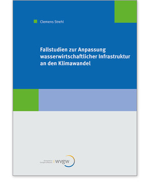 Fallstudien zur Anpassung wasserwirtschaftlicher Infrastruktur an den Klimawandel von Strehl,  Clemens