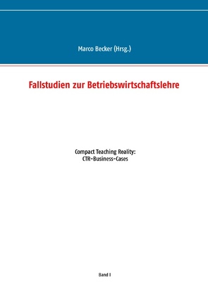 Fallstudien zur Betriebswirtschaftslehre – Band 1 von Becker,  Marco