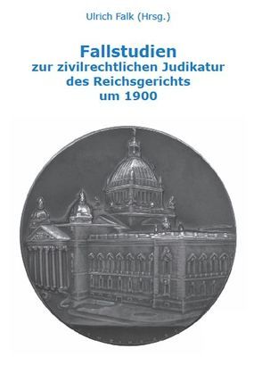 Fallstudien zur zivilrechtlichen Judikatur des Reichsgerichts um 1900 von Alles,  Matthias, Bohrer,  Melanie, Falk,  Ulrich, Haaf,  Tim