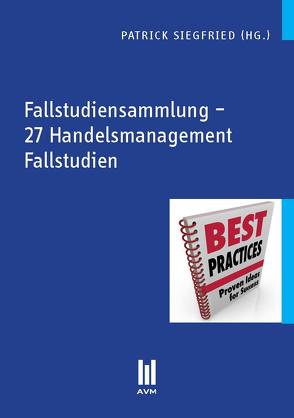 Fallstudiensammlung – 27 Handelsmanagement Fallstudien von Siegfried,  Patrick