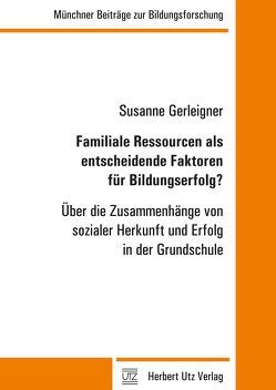 Familiale Ressourcen als entscheidende Faktoren für Bildungserfolg? von Gerleigner,  Susanne