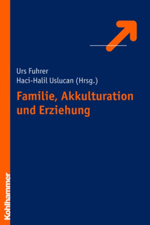 Familie, Akkulturation und Erziehung von Fuhrer,  Urs, Uslucan,  Haci-Halil