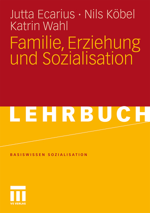 Familie, Erziehung und Sozialisation von Ecarius,  Jutta, Köbel,  Nils, Wahl,  Katrin