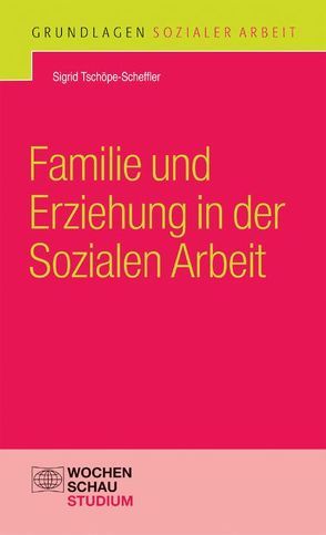 Familie und Erziehung in der Sozialen Arbeit von Tschöpe-Scheffler,  Sigrid