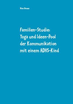 Familien-Studie: Yoga und Ideen-Pool der Kommunikation mit einem ADHS-Kind von Onawa,  Nina