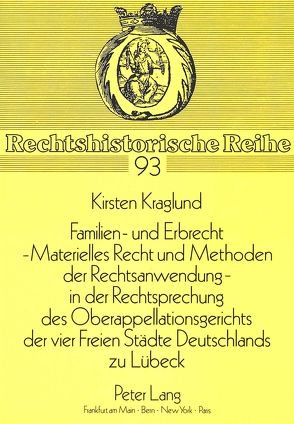 Familien- und Erbrecht– Materielles Recht und Methoden der Rechtsanwendung in der Rechtsprechung des Oberappellationsgerichts der vier Freien Städte Deutschlands zu Lübeck von Kraglund,  Kirsten