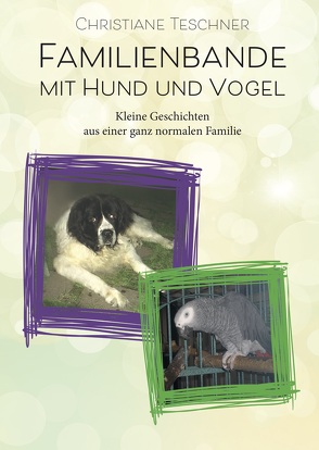 Familienbande mit Hund und Vogel von Teschner,  Christiane