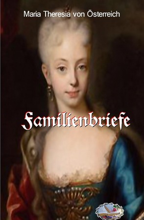 Familienbriefe von von Österreich,  Maria Theresia