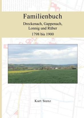 Familienbuch Dreckenach, Gappenach, Lonnig und Rüber 1798 bis 1900 von Stenz,  Kurt