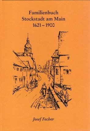 Ortsfamilienbücher / Familienbuch Stockstadt am Main 1621 – 1900 von Fecher,  Josef