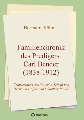 Familienchronik des Predigers Carl Bender (1838-1912) von Röhm,  Hermann