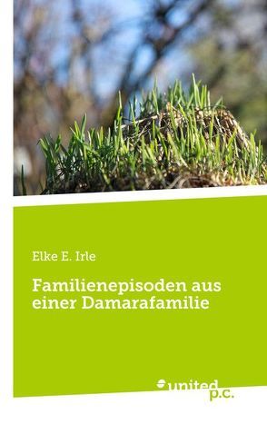 Familienepisoden aus einer Damarafamilie von Irle,  Elke E.