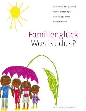 Familienglück – was ist das? von Hoepflinger,  François, Kübler,  Christof, Perrig-Chiello,  Pasqualina, Schneewind,  Klaus A, Spillmann,  Andreas