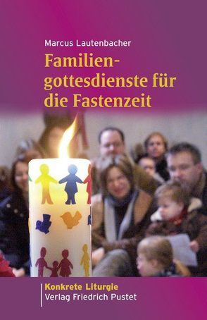 Familiengottesdienste für die Fastenzeit von Lautenbacher,  Marcus