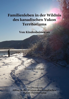 Familienleben in der Wildnis des kanadischen Yukon Territoriums von Zeitlhofer,  Manuela