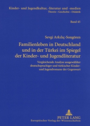 Familienleben in Deutschland und in der Türkei im Spiegel der Kinder- und Jugendliteratur von Arkiliç-Songören,  Sevgi