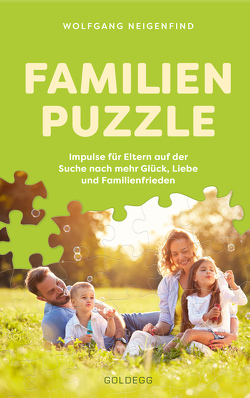 Familienpuzzle. Impulse für Eltern auf der Suche nach mehr Glück, Liebe und Familienfrieden. Vergessen Sie konventionelle Konzepte wie Erziehung! Praxis-Tipps eines Pädagogen & Vaters. von Neigenfind,  Wolfgang