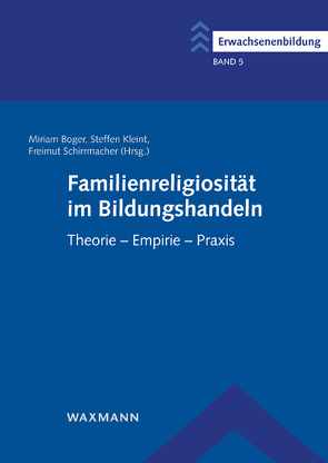 Familienreligiosität im Bildungshandeln von Aderras,  Saida, Al-Janabi,  Fahed, Boger,  Miriam, Braner,  Andrea, Brauckhoff,  Beate, Domsgen,  Michael, Gärtner,  Christel, Helmchen-Menke,  Heike, Hennig,  Linda, Kleint,  Steffen, Klenk,  Cordula, Knoblauch,  Christoph, Kunze-Beiküfner,  Angela, Menzke,  Susanne, Pickel,  Gert, Piroth,  Nicole, Raatz,  Georg, Riegger,  Manfred, Ruther,  Lilo, Schirrmacher,  Freimut, Schneider,  Dorothee, Schweitzer,  Friedrich