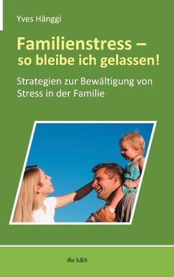 Familienstress – so bleibe ich gelassen! von Hänggi,  Yves