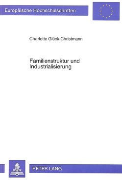 Familienstruktur und Industrialisierung von Glück-Christmann,  Charlotte