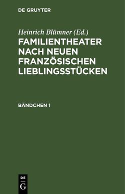 Familientheater nach neuen französischen Lieblingsstücken / Familientheater nach neuen französischen Lieblingsstücken. Bändchen 1 von Blümner,  Heinrich