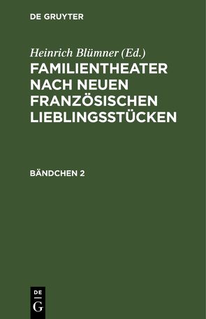 Familientheater nach neuen französischen Lieblingsstücken / Familientheater nach neuen französischen Lieblingsstücken. Bändchen 2 von Blümner,  Heinrich