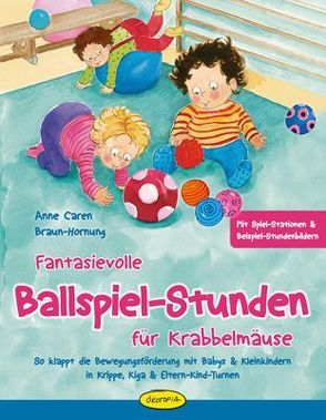 Fantasievolle Ballspiel-Stunden für Krabbelmäuse von Braun-Hornung,  Anne Caren, Goossens,  Anja